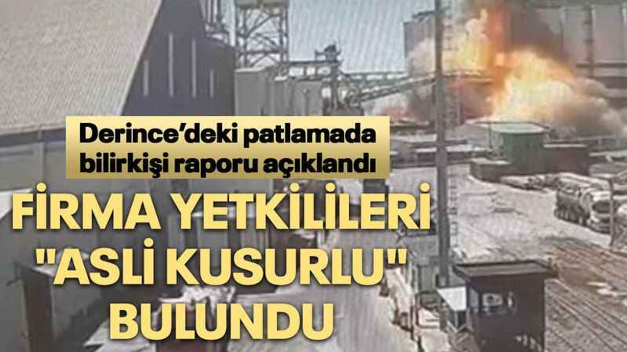 Derince’deki patlamada bilirkişi raporu açıklandı Firma yetkilileri "asli kusurlu" bulundu